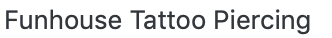 Funhouse Tattoo Piercing text